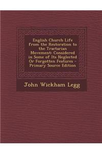 English Church Life from the Restoration to the Tractarian Movement: Considered in Some of Its Neglected or Forgotten Features - Primary Source Editio