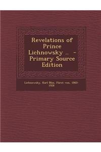 Revelations of Prince Lichnowsky ..