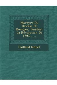 Martyrs Du Diocese de Bourges, Pendant La Revolution de 1793 ......