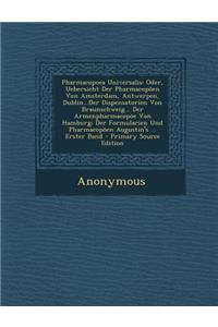 Pharmacopoea Universalis: Oder, Uebersicht Der Pharmacopoen Von Amsterdam, Antwerpen, Dublin...Der Dispensatorien Von Braunschweig... Der Armenp