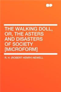 The Walking Doll, Or, the Asters and Disasters of Society [microform]