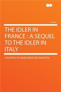 The Idler in France: A Sequel to the Idler in Italy