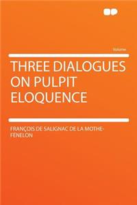 Three Dialogues on Pulpit Eloquence