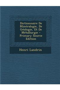 Dictionnaire de Mineralogie, de Geologie, Et de Metallurgie