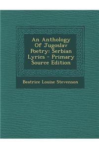 An Anthology of Jugoslav Poetry: Serbian Lyrics - Primary Source Edition