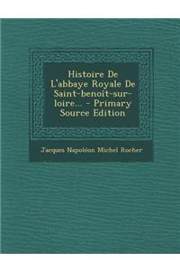 Histoire de L'Abbaye Royale de Saint-Benoit-Sur-Loire...