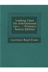 Leading Cases on International Law... - Primary Source Edition