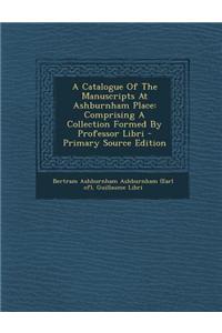 A Catalogue of the Manuscripts at Ashburnham Place