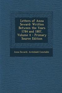 Letters of Anna Seward: Written Between the Years 1784 and 1807, Volume 4 - Primary Source Edition
