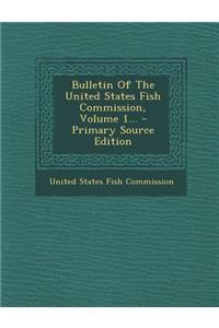 Bulletin of the United States Fish Commission, Volume 1... - Primary Source Edition