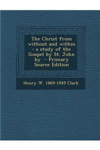 The Christ from Without and Within: A Study of the Gospel by St. John by