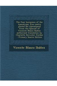 The Four Horsemen of the Apocalypse. [Los Cuatro Jinetes del Apocalipsis] from the Spanish of Vincente Blasco Ibanez; Authorized Translation by Charlotte Brewster Jordan