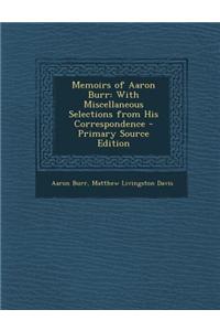 Memoirs of Aaron Burr: With Miscellaneous Selections from His Correspondence