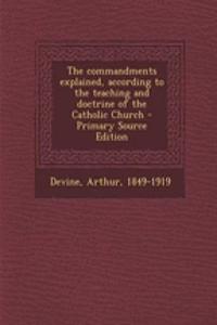 The Commandments Explained, According to the Teaching and Doctrine of the Catholic Church