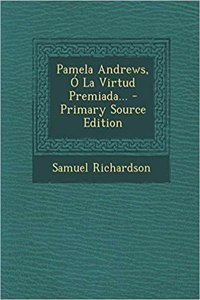 Pamela Andrews, Ó La Virtud Premiada... - Primary Source Edition