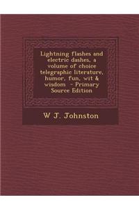 Lightning Flashes and Electric Dashes, a Volume of Choice Telegraphic Literature, Humor, Fun, Wit & Wisdom
