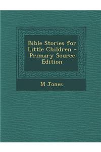 Bible Stories for Little Children - Primary Source Edition