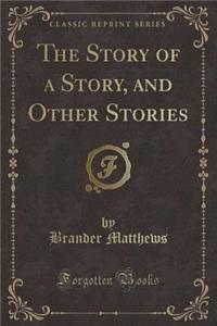 The Story of a Story, and Other Stories (Classic Reprint)