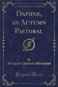 Daphne, an Autumn Pastoral (Classic Reprint)