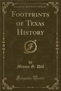 Footprints of Texas History (Classic Reprint)