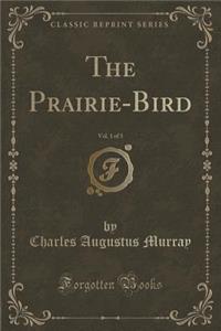 The Prairie-Bird, Vol. 1 of 3 (Classic Reprint)