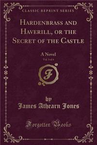 Hardenbrass and Haverill, or the Secret of the Castle, Vol. 3 of 4: A Novel (Classic Reprint)
