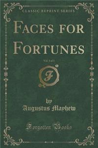 Faces for Fortunes, Vol. 3 of 3 (Classic Reprint)