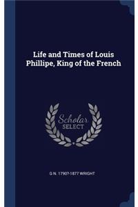 Life and Times of Louis Phillipe, King of the French