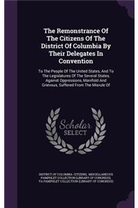 The Remonstrance of the Citizens of the District of Columbia by Their Delegates in Convention