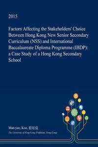 Factors Affecting the Stakeholders' Choice Between Hong Kong New Senior Secondary Curriculum (Nss) and International Baccalaureate Diploma Programme (Ibdp)