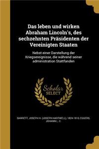 Das Leben Und Wirken Abraham Lincoln's, Des Sechzehnten Prasidenten Der Vereinigten Staaten