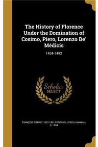 History of Florence Under the Domination of Cosimo, Piero, Lorenzo De' Médicis