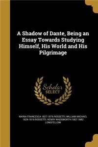 A Shadow of Dante, Being an Essay Towards Studying Himself, His World and His Pilgrimage