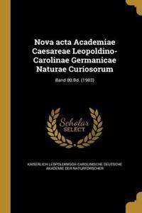 Nova acta Academiae Caesareae Leopoldino-Carolinae Germanicae Naturae Curiosorum; Band 80.Bd. (1903)