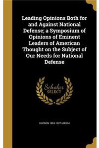 Leading Opinions Both for and Against National Defense; a Symposium of Opinions of Eminent Leaders of American Thought on the Subject of Our Needs for National Defense