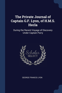 Private Journal of Captain G.F. Lyon, of H.M.S. Hecla: During the Recent Voyage of Discovery Under Captain Parry