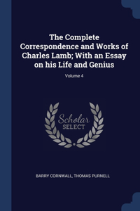 Complete Correspondence and Works of Charles Lamb; With an Essay on his Life and Genius; Volume 4