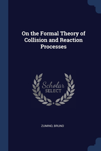 On the Formal Theory of Collision and Reaction Processes