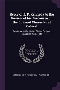 Reply of J. P. Kennedy to the Review of His Discourse on the Life and Character of Calvert