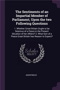 Sentiments of an Impartial Member of Parliament, Upon the two Following Questions