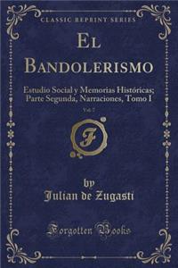 El Bandolerismo, Vol. 7: Estudio Social y Memorias Históricas; Parte Segunda, Narraciones, Tomo I (Classic Reprint)