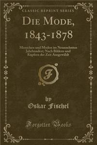 Die Mode, 1843-1878: Menschen Und Moden Im Neunzehnten Jahrhundert; Nach Bildern Und Kupfern Der Zeit Ausgewï¿½hlt (Classic Reprint)