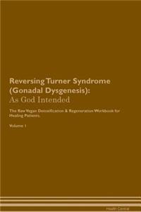 Reversing Turner Syndrome (Gonadal Dysgenesis): As God Intended the Raw Vegan Plant-Based Detoxification & Regeneration Workbook for Healing Patients. Volume 1