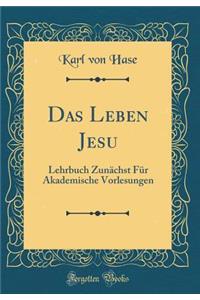 Das Leben Jesu: Lehrbuch ZunÃ¤chst FÃ¼r Akademische Vorlesungen (Classic Reprint): Lehrbuch ZunÃ¤chst FÃ¼r Akademische Vorlesungen (Classic Reprint)