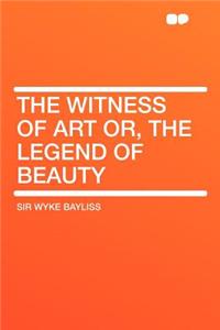 The Witness of Art Or, the Legend of Beauty