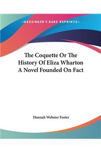 Coquette Or The History Of Eliza Wharton A Novel Founded On Fact