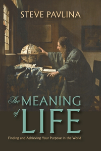 Meaning of Life: Finding and Achieving Your Purpose in the World