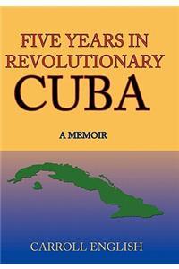 Five Years in Revolutionary Cuba