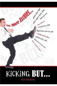 Kicking But... - No Excuses; No Regrets! But... Kicking Your Way to Happiness and Success!