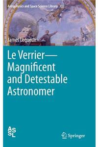 Le Verrier—Magnificent and Detestable Astronomer